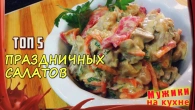 ТОП 5 ПРАЗДНИЧНЫХ салатов от канала "Мужики на кухне!".