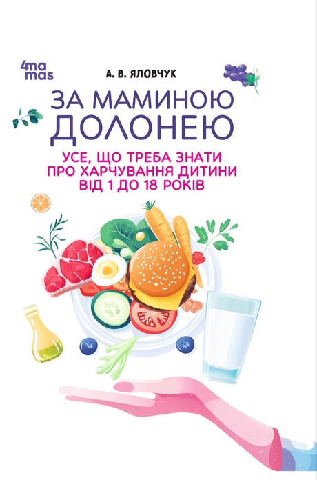 За маминою долонею. Усе, що треба знати про харчування дитини від 1 до 18 років