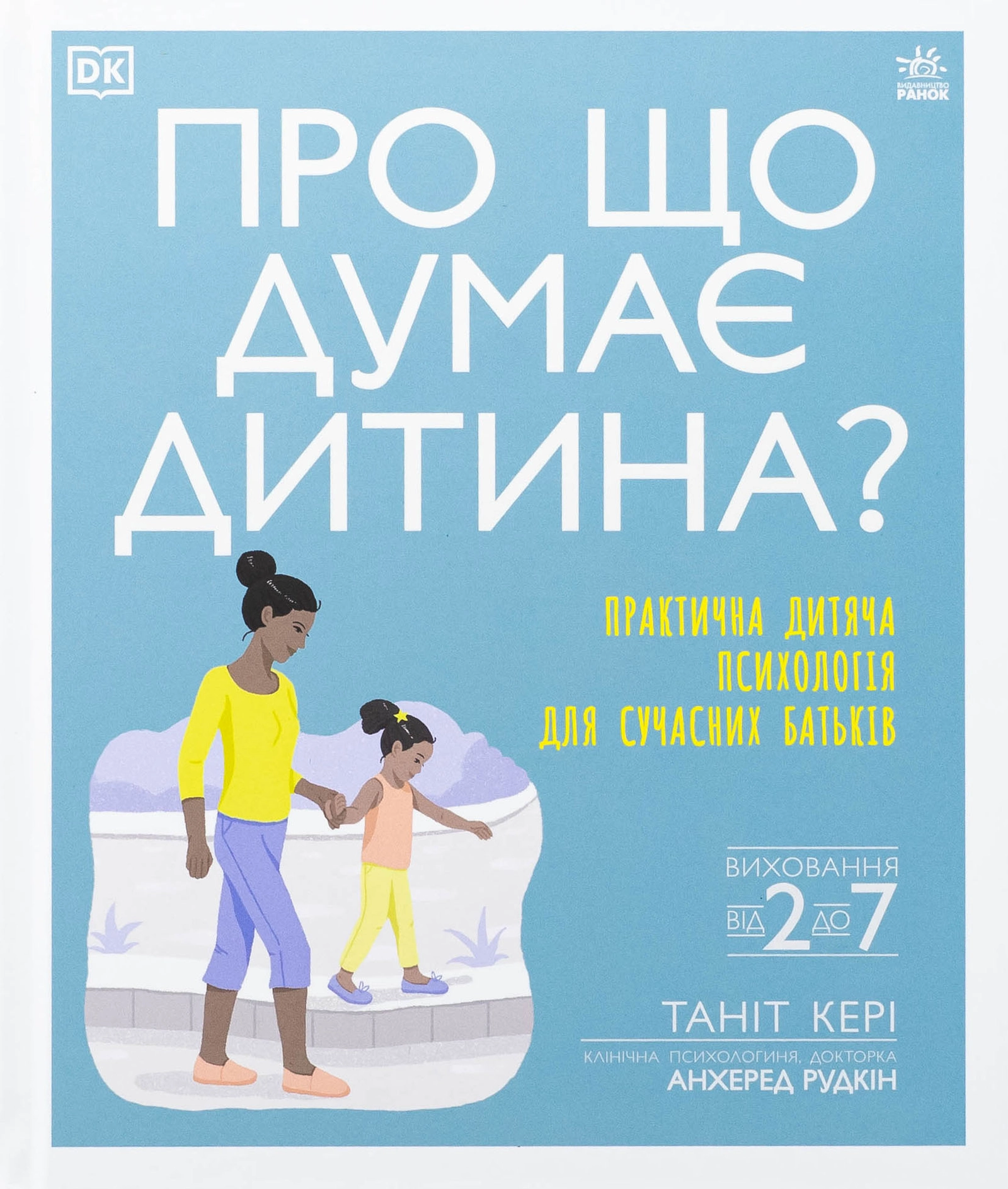 Про що думає дитина? Практична дитяча психологія для сучасних батьків. Виховання від 2 до 7