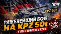 ТЯЖЕЛЕЙШИЙ БОЙ НА KPZ 50t У НЕГО ТРЯСЛИСЬ РУКИ WoT Blitz