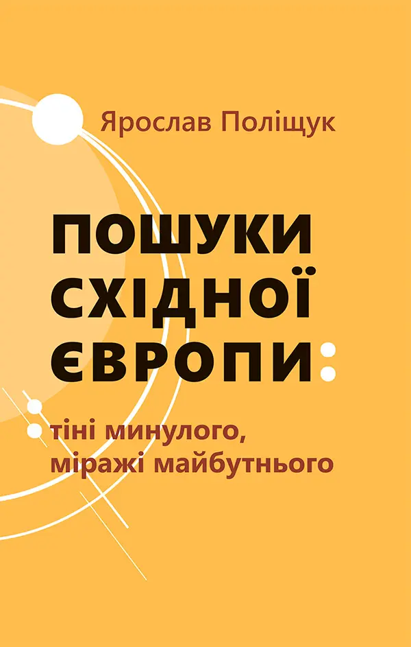 Обкладника "Пошуки Східної Європи: тіні минулого, міражі майбутнього" Обкладинка "Пошуки Східної Європи: тіні минулого, міражі майбутнього"