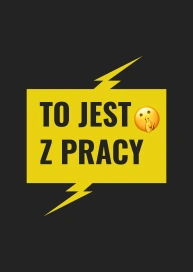 TO JEST Z PRACY